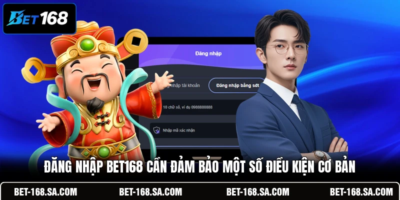 Đăng nhập BET168 cần đảm bảo một số điều kiện cơ bản