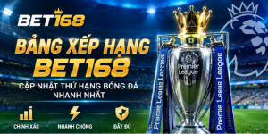 Bảng xếp hạng BET168 cập nhật thứ hạng bóng đá mới nhất
