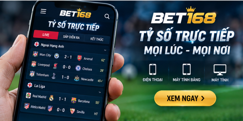 BET168 cập nhật tỷ số trực tiếp các giải đấu hàng đầu